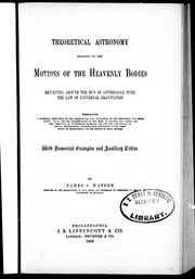 Theoretical Astronomy Relating To The Motions Of The Heavenly Bodies Revolving Around The Sun In Accordance With The Law Of Universal Gravitation : Embracing A Systematic Derivation Of The Formulae For The Calculation Of The Geocentric And Hel