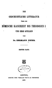 Die geschichtliche litteratur über die römische kaiserzeit bis Theodosius I und ihre quellen