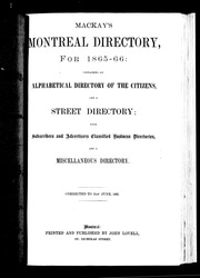 Mackay's montreal directory, for 1865-66 : containing an alphabetical directory of the citizens, and a street directory; with subscribers [sic] and advertisers [sic] classified business directories, and a miscellaneous directory : corrected to