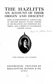 The Hazlitts: An Account Of Their Origin And Descent, With Autobiographical Particulars Of William Hazlitt (1778-1830), Notices Of His Relatives And Immediate Posterity, And A Series Of Illustrative Letters (1772-1865) ...