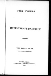 The Works Of Hubert Howe Bancroft : The Native Races : Vol. V, Primitive History
