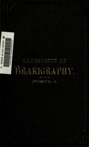 Elements Of Brakigraphy: A System Of Phonic Shorthand Writing, Founded Upon The Vowel Sounds Of The English Language ..