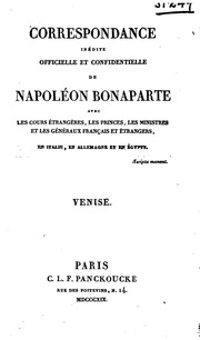 Correspondance inédite officielle et confidentielle de Napoléon Bonaparte avec les cours étrangèrs, les princes, les ministres et les généraux français et étrangèrs, en Italie, en Allemagne, et en Égypte ..