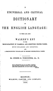 A Universal And Critical Dictionary Of The English Language : To Which Are Added Walker's Key To The Pronunciation Of Classical And Scripture Proper Names, Much Enlarged And Improved, And A Pronouncing Vocabulary Of Modern Geographical Names