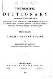 Technologisches Wörterbuch : der deutschen, französischen und englischen Sprache : mit Bezug auf Gewerbe, Physik, Chemie, Nautik, Bergbau, Mineralogie und sonstige mechanische und industrielle Wissenschaften. 2. English-German-French