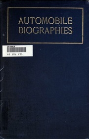 Automobile Biographies; An Account Of The Lives And The Work Of Those Who Have Been Identified With The Invention And Development Of Self-propelled Vehicles On The Common Roads ..