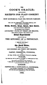 The Cook's Oracle : Containing Receipts For Plain Cookery On The Most Economical Plan For Private Families, Also The Art Of Composing The Most Simple, And Most Highly Finished Broths, Gravies, Soups, Sauces, Store Sauces, And Flavouring Essences : The Qua
