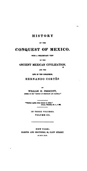History of the conquest of Mexico : with a preliminary view of the ancient Mexican civilization and the life of the conqueror, Hernando Cortés