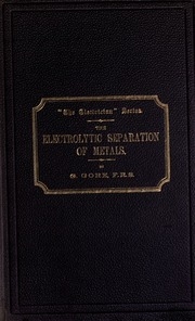 The Art Of Electrolytic Separation Of Metals, Etc. (theoretical And Practical.)