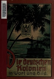 Die Deutschen Kolonien In Wort Und Bild; Eine Schilderung Unserer Kolonien An Der Hand Von Schriften Bekannter Und Hervorragender Kenner Der Deutschen Schutzgebiete. Hrsg. Von L. Sander