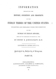 Historical And Statistical Information Respecting The History, Condition, And Prospects Of The Indian Tribes Of The United States; Collected And Prepared Under The Direction Of The Bureau Of Indian Affairs Per Act Of Congress Of March 3rd, 1847