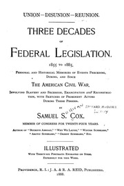Union--disunion--reunion. Three Decades Of Federal Legislation. 1855 To 1885. Personal And Historical Memories Of Events Preceding, During, And Since The American Civil War, Involving Slavery And Secession, Emancipation And Reconstruction, With Sketches O