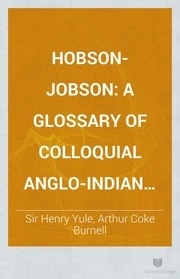 Hobson-jobson : A Glossary Of Colloquial Anglo-indian Words And Phrases, And Of Kindred Terms, Etymological, Historical, Geographical And Discursive