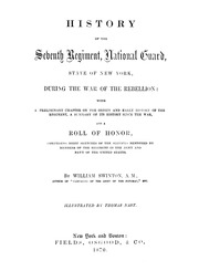 History Of The Seventh Regiment, National Guard, State Of New York, During The War Of The Rebellion : With A Preliminary Chapter On The Origin And Early History Of The Regiment, A Summary Of Its History Since The War, And A Roll Of Honor, Comprising Brief