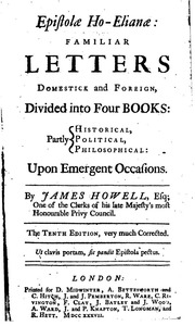 Epistolæ Ho-Elianæ: familiar letters domestick and foreign, divided into four books: partly historical, political, philosophical: upon emergent occasions