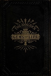 The Golden Gems Of Life : Or, Gathered Jewels For The Home Circle