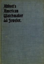 Abbott's American Watchmaker And Jeweler : An Encyclopedia For The Horologist, Jeweler, Gold And Silversmith...