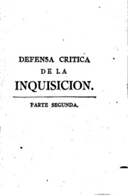 Defensa critica de la Inquisicion contra los principales enemigos que la han perseguido, y persiguen injustamente ..