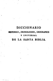 Diccionario historico cronologico, geografico y universal de la santa Biblia