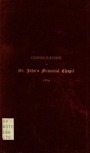 Consecration Of St. John's Memorial Chapel ... And Sermon Preached On That Occasion