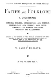Brand's Popular Antiquities Of Great Britain. Faiths And Folklore; A Dictionary Of National Beliefs, Superstitions And Popular Customs, Past And Current, With Their Classical And Foreign Analogues, Described And Illustrated