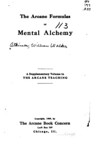 The Arcane Formulas Or Mental Alchemy. A Supplementary Volume To The Arcane Teaching