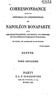Correspondance inédite officielle et confidentielle de Napoléon Bonaparte avec les cours étrangèrs, les princes, les ministres et les généraux français et étrangèrs, en Italie, en Allemagne, et en Égypte ..