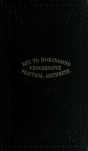 Key To The Progressive Practical Arithmetic : Including Analyses Of The Miscellaneous Examples In The Progressive Intellectual Arithmetic : For Teachers Only