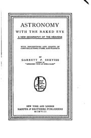 Astronomy With The Naked Eye; A New Geography Of The Heavens, With Descriptions And Charts Of Constellations, Stars, And Planets
