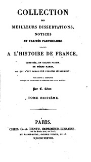 Collection des meilleurs dissertations, notices et traités particuliers relatifs à l'histoire de France, composée, en grande partie, de pièces rares, ou qui n'ont jamais été pub. séparément; pour servir à compléter toutes les collections de mém