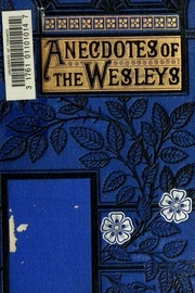 Anecdotes Of The Wesleys: Illustrative Of Their Character And Personal History