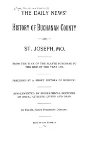 The daily news' history of buchanan county and st. joseph, mo. from the time of the platte purchase to the end of the year 1898. preceded by a short history of missouri. supplemented by biographical sketches of noted citizens, living and dead