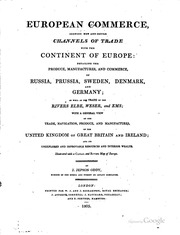 European Commerce, Shewing New And Secure Channels Of Trade With The Continent Of Europe: Detailing The Produce, Manufactures, And Commerce, Of Russia, Prussia, Sweden, Denmark And Germany; As Well As The Trade Of The Rivers Elbe, Weser, And Ems; With A G