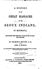 A History Of The Great Massacre By The Sioux Indians, In Minnesota : Including The Personal Narratives Of Many Who Escaped