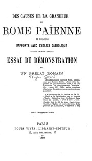 Des causes de la grandeur de Rome païenne et de leur rapports avec l'Eglise catholique , essai de démonstration