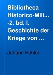 Bibliotheca Historico-Militaris : Systematische Üebersicht der Erscheinungen aller Sprachen auf dem Gebiete der Geschichte der Kriege und Kriegswissenschaft seit Erfindung der Buchdruckerkunst bis zum Schluss des Jahres 1880