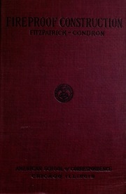Fireproof Construction; An Authoritative Presentation Of The Fire Prevention Problem, Giving The Historical Development Of The Art Of Safe Building, And The Best Modern Practice In Fireproof And Fire-resisting Construction,by F. W. Fitzpatrick... And Theo