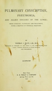Pulmonary Consumption, Pneumonia, And Allied Diseases Of The Lungs, Their Etiology, Pathology And Treatment, With A Chapter On Physical Diagnosis