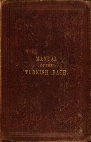 Manual Of The Turkish Bath : Heat, A Mode Of Cure And A Source Of Strength For Men And Animals