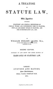 A Treatise On Statute Law : With Appendices Containing Statutory And Judicial Definitions Of Certain Words And Expressions Used In Statutes, Popular And Short Titles Of Statutes, And The Interpretation Act, 1889