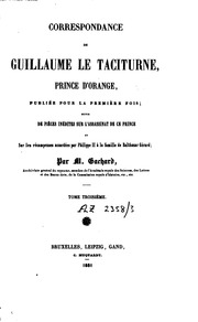 Correspondance de Guillaume le Taciturne, prince d'Orange, publiée pour la première fois : suivie de pièces inédites sur l'assassinat de ce prince et sur les récompenses accordées par Philippe II à la famille de Balthazar Gérard