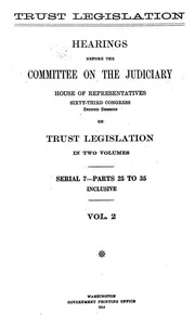 Trust Legislation. Hearings Before The Committee On The Judiciary, House Of Representatives, Sixty-third Congress, Second Session, On Trust Legislation. In Two Volumes. Serial 7--parts 1 To 25 Inclusive [and Appendix] [dec. 9, 1913-feb. 2, 1914]