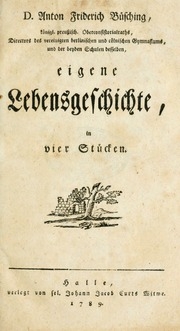 D. Anton Friderich Büsching eigene Lebensgeschichte in vier Stücken