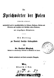 Die Sprichwörter der Polen historisch erläutert, mit Hinblick auf die eigenthümlichsten der Lithauer, Ruthenen, Serben und Slovenen und verglichen mit ähnlichen andrer Nationen; mit beigefügten Originalen. Ein Beitrag zur Kenntnis slavischer Culturzu