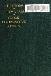 History Of The Crook And Neighbourhood Co-operative Corn Mill, Flour & Provision Society Limited And A Short History Of The Town And District Of Crook
