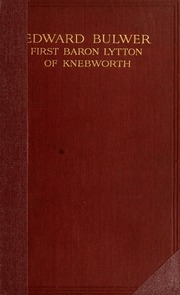 Edward Bulwer, First Baron Lytton Of Knebworth, A Social, Personal, And Political Monograph