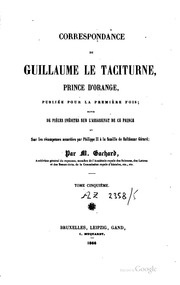 Correspondance de Guillaume le Taciturne, prince d'Orange, publiée pour la première fois : suivie de pièces inédites sur l'assassinat de ce prince et sur les récompenses accordées par Philippe II à la famille de Balthazar Gérard