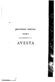 Avesta; livre sacré du/ zoroastrisme, tr. du texte zend accompagné de notes explicatives et précédé d'une introduction à l'étude de l'Avesta et de la religion mazdéenne