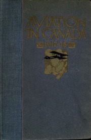 Aviation In Canada, 1917-1918. Being A Brief Account Of The Work Of The Royal Air Force, Canada, The Aviation Department Of The Imperial Munitions Board, And The Canadian Aeroplanes Limited