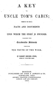 A Key To Uncle Tom's Cabin; Presenting The Original Facts And Documents Upon Which The Story Is Founded. Together With Corroborative Statements Verifying The Truth Of The Work